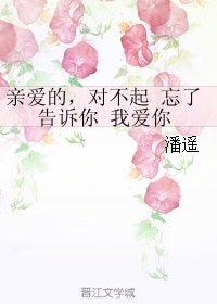 親愛的,對不起 忘了告訴你 我愛你