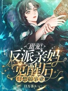 甜宠!反派亲妈觉醒后只想搞事业