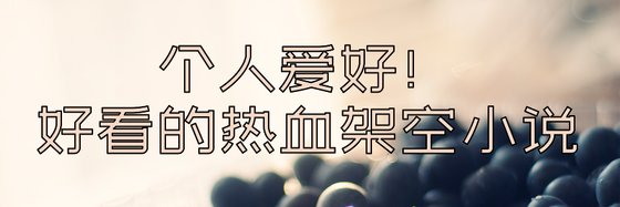 个人爱好！好看的热血架空小说